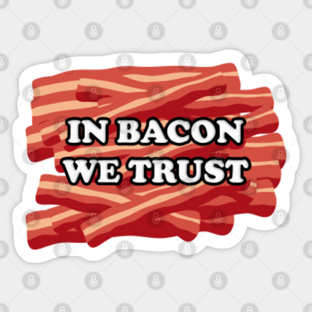 In Bacon We Trust Bacon Lover Fast Food Addict Foodie Sticker